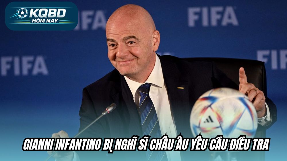 Gianni Infantino bị nghị sĩ Châu Âu yêu cầu điều tra